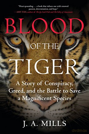 Blood of the Tiger: A Story of Conspiracy, Greed, and the Battle to Save a Magnificent Species - J A Mills [KSIĄŻKA]