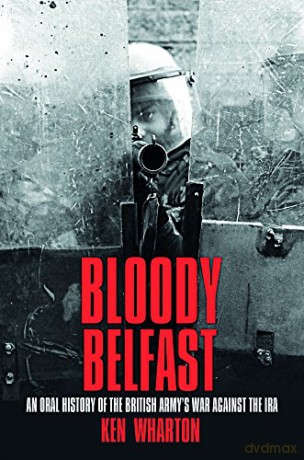 Bloody Belfast: An Oral History of the British Army's War Against the IRA - Wharton [KSIĄŻKA]