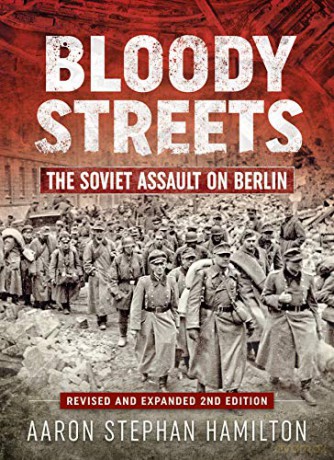 Bloody Streets: The Soviet Assault on Berlin Revised and Expanded 2nd Edition - Aaron Stephan Hamilton [KSIĄŻKA]