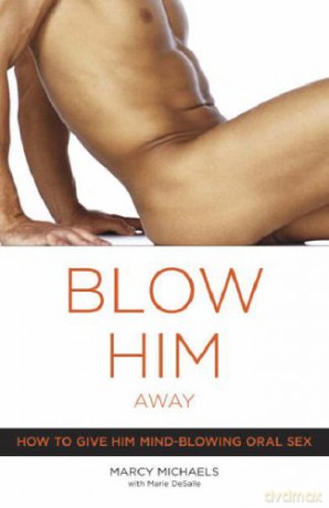 Blow Him Away: How to Give Him Mind-Blowing Oral Sex - Marcy Michaels [KSIĄŻKA]