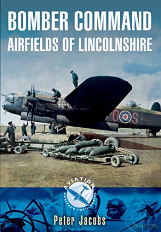 Bomber Command: Airfields of Lincolnshire Aviation Heritage Trail - Peter Jacobs [KSIĄŻKA]