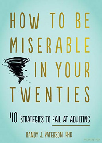 How To Be Miserable In Your Twenties: 40 Strategies To Fail At Adulting - Randy J. Paterson [KSIĄŻKA]