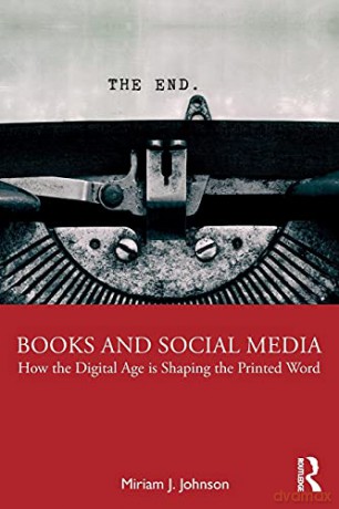 Books and Social Media: How the Digital Age is Shaping the Printed Word - Miriam J. Johnson [KSIĄŻKA]