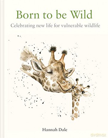 Born to be Wild: celebrating new life for vulnerable wildlife - Hannah Dale [KSIĄŻKA]