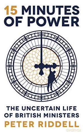 15 Minutes Of Power: The Uncertain Life Of British Ministers - Peter Riddell [KSIĄŻKA]