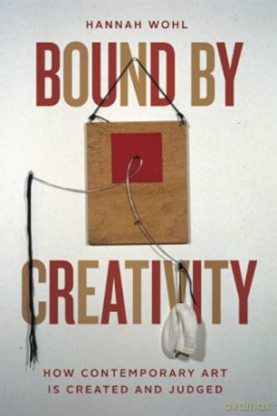 Bound by Creativity: How Contemporary Art Is Created and Judged - Hannah Wohl [KSIĄŻKA]