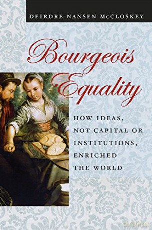 Bourgeois Equality: How Ideas, Not Capital or Institutions, Enriched the World - Deirdre Mccloskey [KSIĄŻKA]