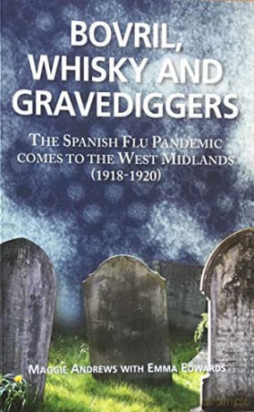 Bovril,Whisky and Gravediggers: The Spanish Flue Pandemic comes to the West Midlands 1918-1920 - Maggie Andrews [KSIĄŻKA]