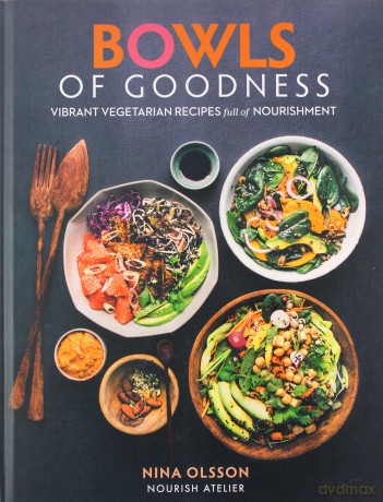 Bowls of Goodness: Vibrant Vegetarian Recipes Full of Nourishment - Nina Olsson [KSIĄŻKA]