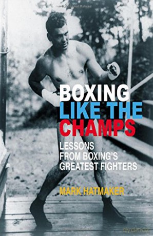 Boxing Like the Champs: Lessons from Boxing's Greatest Fighters - Mark Hatmaker [KSIĄŻKA]