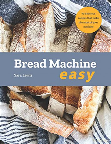 Bread Machine Easy: 70 Delicious Recipes that make the most of your Machine - Sara Lewis [KSIĄŻKA]