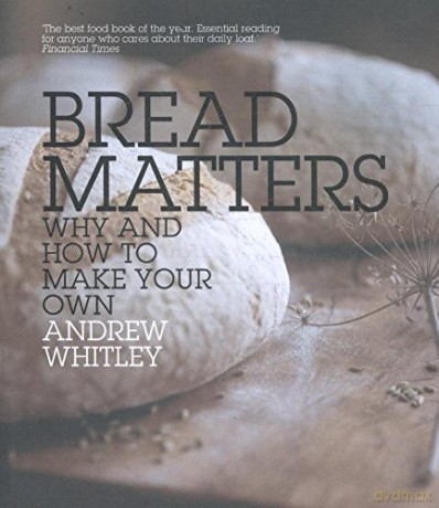 Bread Matters: Why And How To Make Your Own - Andrew Whitley [KSIĄŻKA]