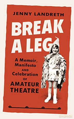 Break a Leg: A memoir, manifesto and celebration of amateur theatre - Jenny Landreth [KSIĄŻKA]