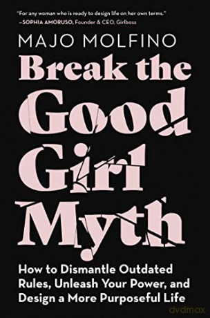Break the Good Girl Myth: How to Dismantle Outdated Rules, Unleash Your Power, and Design a More Purposeful Life - Majo Molfino [KSIĄŻKA]