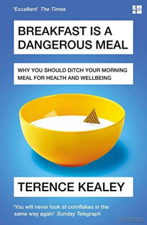 Breakfast is a Dangerous Meal: Why You Should Ditch Your Morning Meal For Health and Wellbeing - Terence Kealey [KSIĄŻKA]