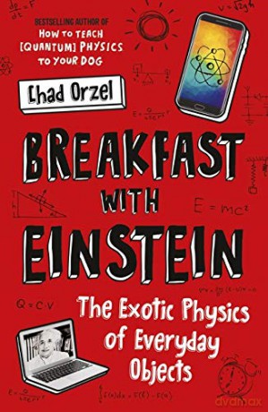 Breakfast with Einstein: The Exotic Physics of Everyday Objects - Chad Orzel [KSIĄŻKA]