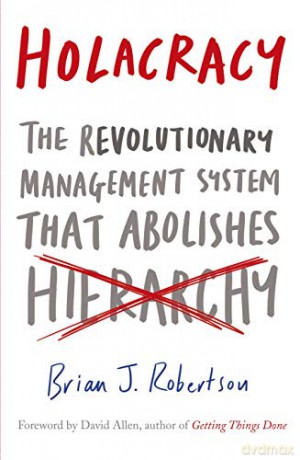 Holacracy: The Revolutionary Management System That Abolishes Hierarchy - Brian J. Robertson [KSIĄŻKA]