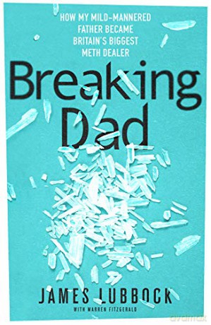 Breaking Dad: How my mild-mannered father became Britain's biggest meth dealer - James Lubbock [KSIĄŻKA]