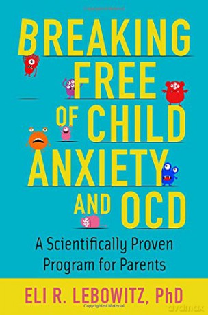 Breaking Free of Child Anxiety and OCD: A Scientifically Proven Program for Parents - Eli R. Lebowitz [KSIĄŻKA]
