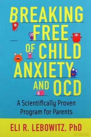 Breaking Free of Child Anxiety and OCD: A Scientifically Proven Program for Parents - Eli R. Lebowitz [KSIĄŻKA]