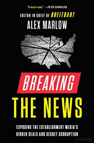 Breaking the News: Exposing the Establishment Media's Hidden Deals and Secret Corruption - Alex Marlow [KSIĄŻKA]