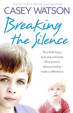 Breaking the Silence: Two little boys, lost and unloved. One foster carer determined to make a difference. - Casey Watson [KSIĄŻKA]