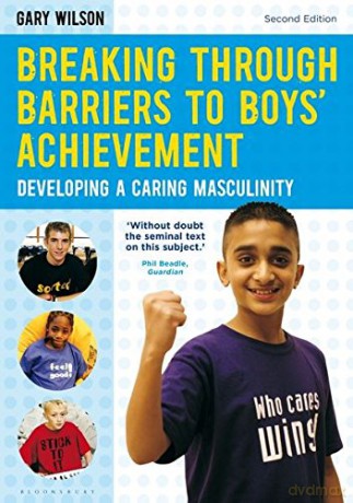 Breaking Through Barriers to Boys' Achievement: Developing a Caring Masculinity - Gary Wilson [KSIĄŻKA]