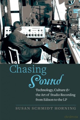 Chasing Sound: Technology, Culture, And The Art Of Studio Recording From Edison To The Lp (Studies In Industry And Society) - Susan Schmidt Horning [KSIĄŻKA]