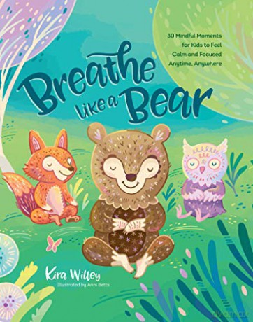 Breathe Like a Bear: 30 Mindful Moments for Kids to Feel Calm and Focused Anytime, Anywhere - Kira Willey [KSIĄŻKA]