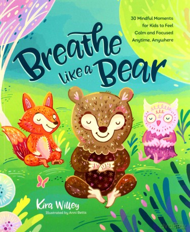 Breathe Like a Bear: 30 Mindful Moments for Kids to Feel Calm and Focused Anytime, Anywhere - Kira Willey [KSIĄŻKA]