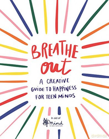 Breathe Out: A Creative Guide to Happiness for Teen Minds Wellbeing Guides - Mind [KSIĄŻKA]