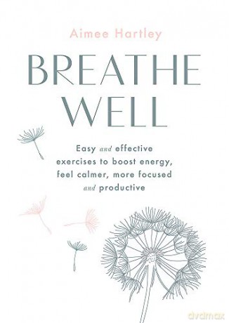 Breathe Well: Easy and effective exercises to boost energy, feel calmer, more focused and productive - Aimee Hartley [KSIĄŻKA]