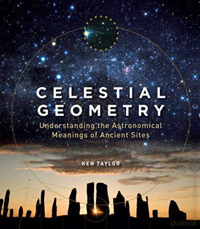 Celestial Geometry: Understanding The Astronomical Meanings Of Ancient Sites - Ken Taylor [KSIĄŻKA]