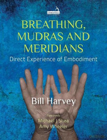 Breathing, Mudras and Meridians: Direct Experience of Embodiment - Bill Harvey [KSIĄŻKA]