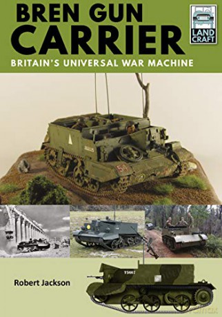 Bren Gun Carrier: Britain's Universal War Machine Land Craft - Robert Jackson [KSIĄŻKA]