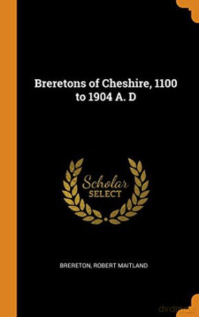 Breretons of Cheshire, 1100 to 1904 A. D - Robert Maitland Brereton [KSIĄŻKA]