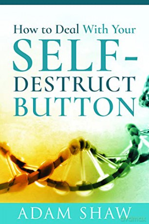 How To Deal With Your Self-Destruct Button - Adam Shaw [KSIĄŻKA]