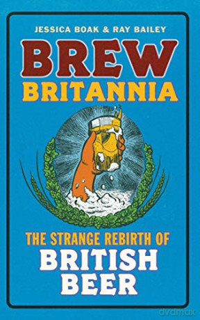 Brew Britannia: The Strange Rebirth of British Beer - Ray Bailey [KSIĄŻKA]