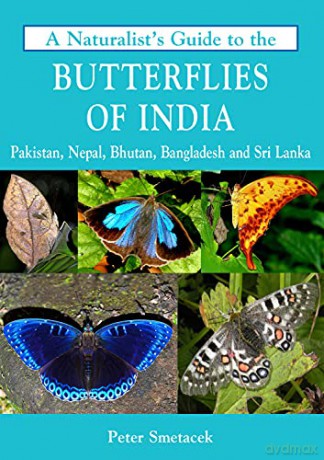 Naturalist's Guide To The Butterflies Of India (Naturalist's Guides) - Peter Smetacek [KSIĄŻKA]