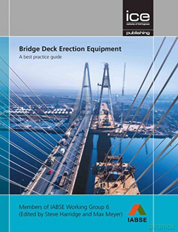 Bridge Deck Erection Equipment: A Best Practice Guide - Edited by Steve Harridge and Max Meyer [KSIĄŻKA]