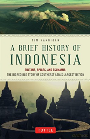 Brief History of Indonesia: Sultans, Spices, and Tsunamis: the Incredible Story of Southeast Asia's Largest Nation - Tim Hannigan [KSIĄŻKA]