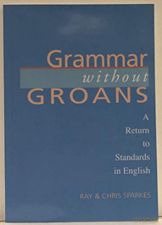 Grammar Without Groans: A Return To Standards In English - James Raymond Sparkes [KSIĄŻKA]