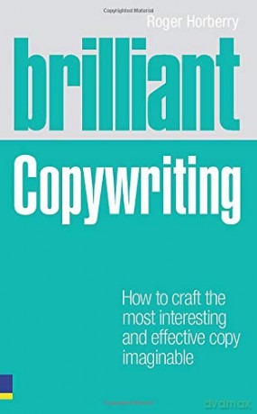 Brilliant Copywriting: How to craft the most interesting and effective copy imaginable Brilliant Prentice Hall Brilliant Business - Roger Horberry [KSIĄŻKA]