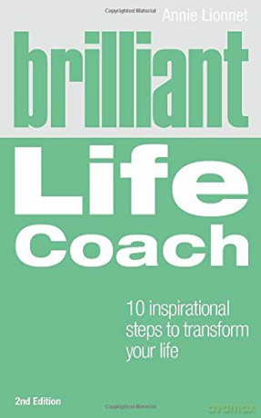 Brilliant Life Coach 2e: 10 Inspirational Steps to Transform Your Life 2nd Edition Brilliant Lifeskills - Annie Lionnet [KSIĄŻKA]