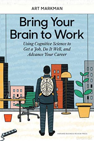 Bring Your Brain to Work: Using Cognitive Science to Get a Job, Do it Well, and Advance Your Career - Art Markman [KSIĄŻKA]
