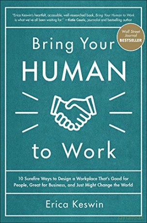 Bring Your Human to Work: 10 Surefire Ways to Design a Workplace That Is Good for People, Great for Business, and Just Might Change the World BUSINESS BOOKS - Erica Keswin [KSIĄŻKA]