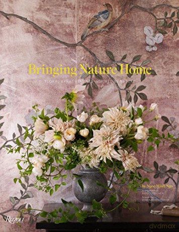 Bringing Nature Home: Floral Arrangements Throughout the Seasons: Floral Arrangements Inspired by Nature - Ngoc Minh Ngo [KSIĄŻKA]