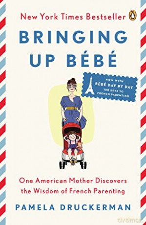 Bringing Up Bébé: One American Mother Discovers the Wisdom of French Parenting Now with Bébé Day by Day: 100 Keys to French Parenting - Pamela Druckerman [KSIĄŻKA]