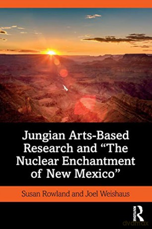Jungian Arts-Based Research And "The Nuclear Enchantment Of New Mexico" - Susan Rowland [KSIĄŻKA]