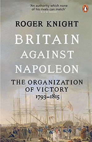 Britain Against Napoleon: The Organization of Victory, 1793-1815 - Roger Knight [KSIĄŻKA]